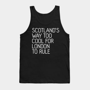 SCOTLAND'S WAY TOO COOL FOR LONDON TO RULE, Scottish Independence Slogan Tank Top